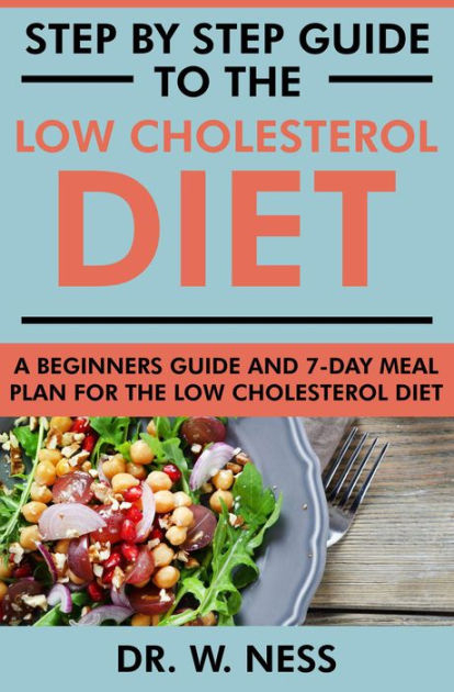 Step By Step Guide To The Low Cholesterol Diet A Beginners Guide And 7