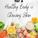 The Perfect Diet Plan For Healthy Body And Glowing Skin Foods For